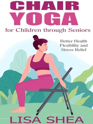 cover image of Chair Yoga for Children through Seniors--Better Health Flexibility and Stress Relief